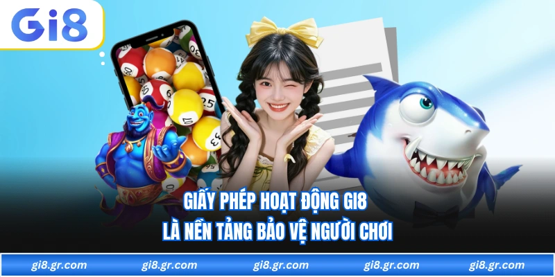 Giấy phép hoạt động GI8 là nền tảng bảo vệ người chơi