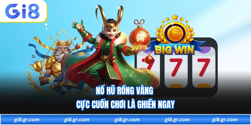 Nổ hũ rồng vàng cực cuốn chơi là ghiền ngay