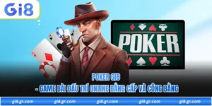Poker GI8 - Game Bài Đấu Trí Online Đẳng Cấp Và Công Bằng