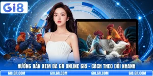 Hướng Dẫn Xem Đá Gà Online GI8 - Cách Theo Dõi Nhanh