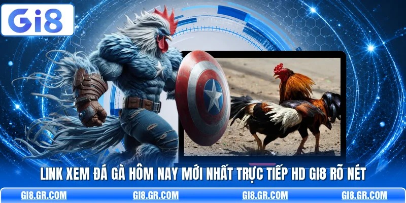 Link Xem Đá Gà Hôm Nay Mới Nhất Trực Tiếp HD GI8 Rõ Nét